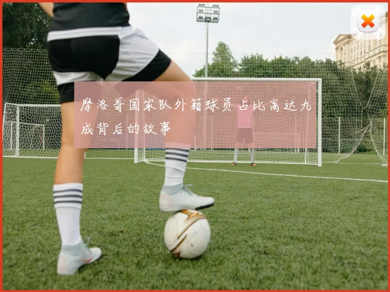 摩洛哥国家队外籍球员占比高达九成背后的故事