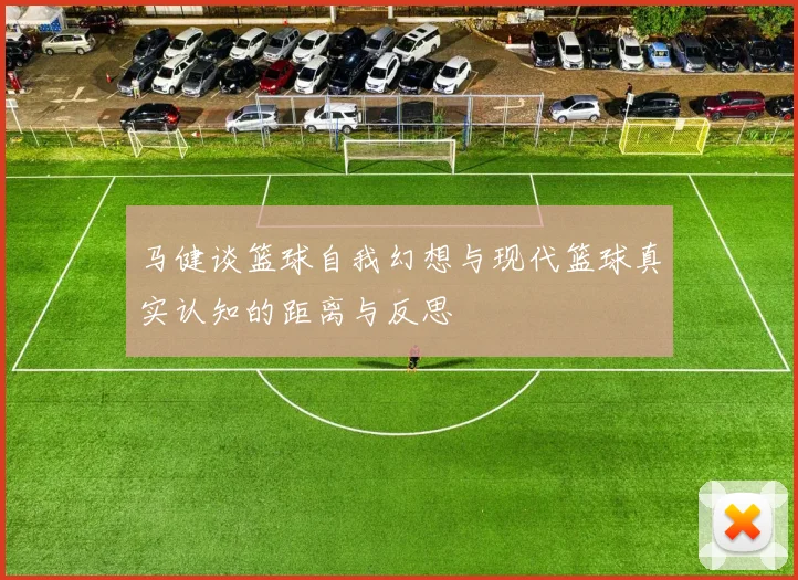 马健谈篮球自我幻想与现代篮球真实认知的距离与反思
